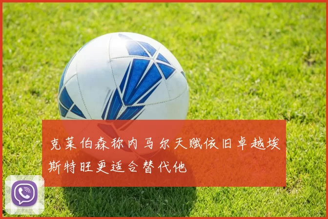 克莱伯森称内马尔天赋依旧卓越埃斯特旺更适合替代他